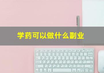 学药可以做什么副业