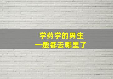 学药学的男生一般都去哪里了