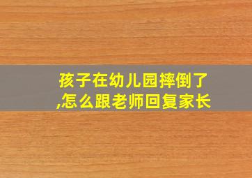 孩子在幼儿园摔倒了,怎么跟老师回复家长