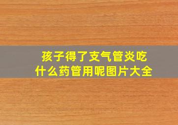 孩子得了支气管炎吃什么药管用呢图片大全