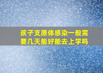 孩子支原体感染一般需要几天能好能去上学吗