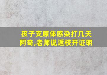 孩子支原体感染打几天阿奇,老师说返校开证明