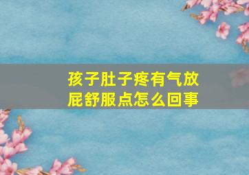 孩子肚子疼有气放屁舒服点怎么回事