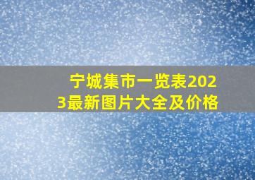 宁城集市一览表2023最新图片大全及价格