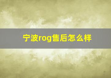 宁波rog售后怎么样