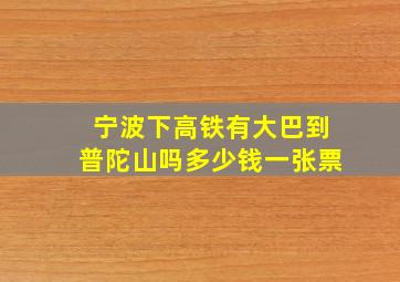 宁波下高铁有大巴到普陀山吗多少钱一张票