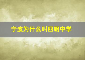 宁波为什么叫四明中学