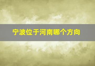 宁波位于河南哪个方向