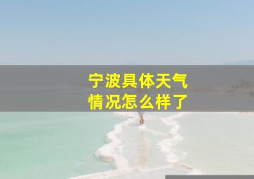 宁波具体天气情况怎么样了