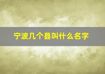 宁波几个县叫什么名字