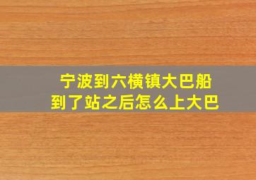 宁波到六横镇大巴船到了站之后怎么上大巴