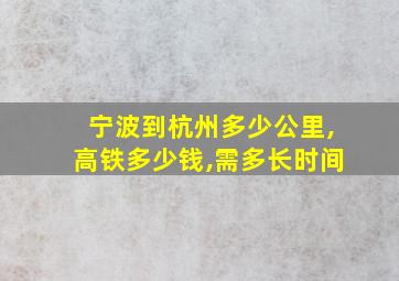 宁波到杭州多少公里,高铁多少钱,需多长时间