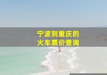 宁波到重庆的火车票价查询