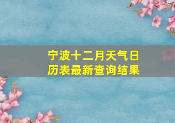 宁波十二月天气日历表最新查询结果