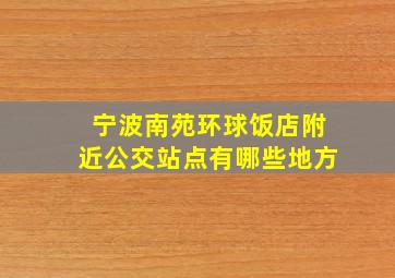 宁波南苑环球饭店附近公交站点有哪些地方