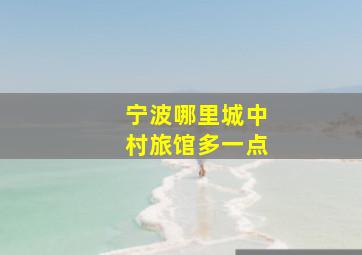 宁波哪里城中村旅馆多一点