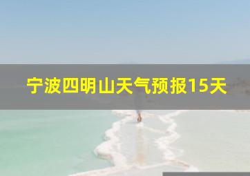 宁波四明山天气预报15天