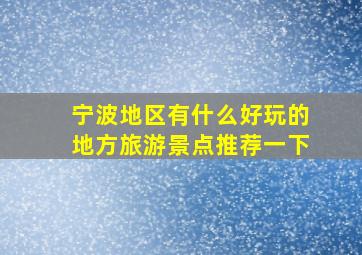 宁波地区有什么好玩的地方旅游景点推荐一下