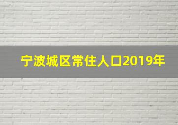 宁波城区常住人口2019年