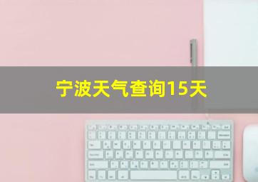 宁波天气查询15天