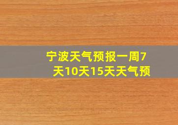 宁波天气预报一周7天10天15天天气预