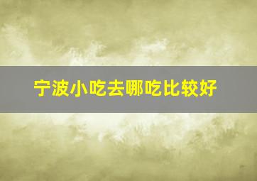 宁波小吃去哪吃比较好