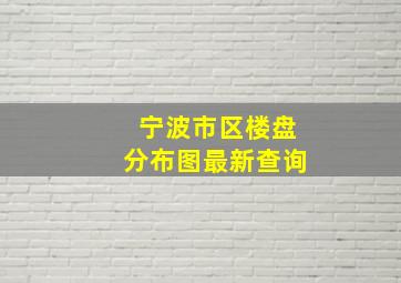 宁波市区楼盘分布图最新查询