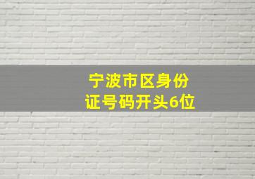 宁波市区身份证号码开头6位