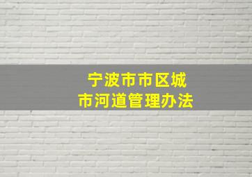 宁波市市区城市河道管理办法