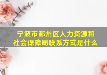 宁波市鄞州区人力资源和社会保障局联系方式是什么