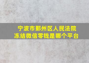 宁波市鄞州区人民法院冻结微信零钱是哪个平台