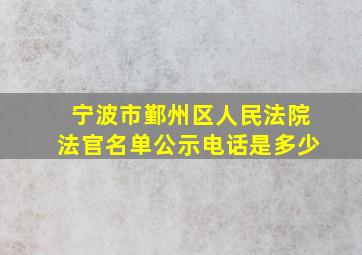 宁波市鄞州区人民法院法官名单公示电话是多少