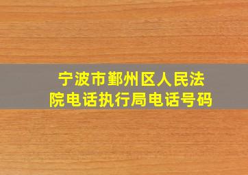 宁波市鄞州区人民法院电话执行局电话号码