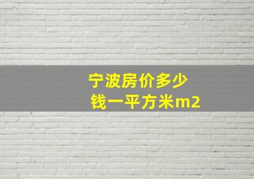 宁波房价多少钱一平方米m2