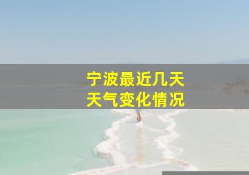 宁波最近几天天气变化情况