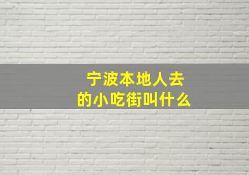 宁波本地人去的小吃街叫什么