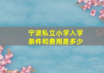 宁波私立小学入学条件和费用是多少