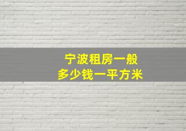 宁波租房一般多少钱一平方米