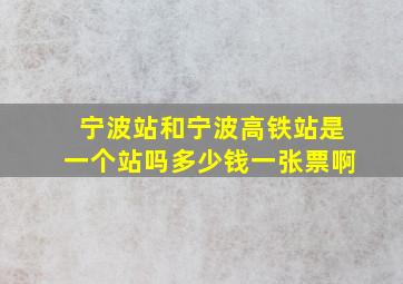 宁波站和宁波高铁站是一个站吗多少钱一张票啊