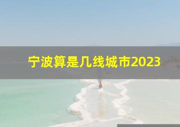 宁波算是几线城市2023