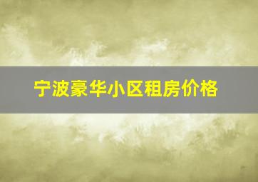 宁波豪华小区租房价格