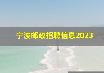 宁波邮政招聘信息2023