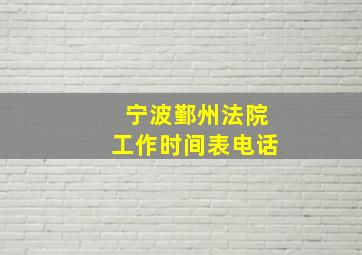 宁波鄞州法院工作时间表电话