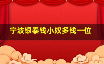 宁波银泰钱小奴多钱一位