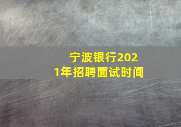 宁波银行2021年招聘面试时间