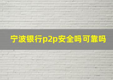 宁波银行p2p安全吗可靠吗