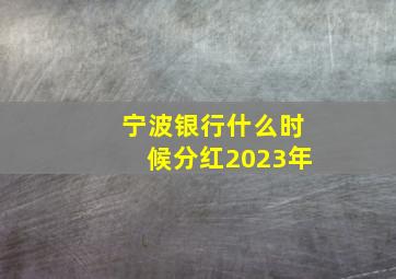 宁波银行什么时候分红2023年