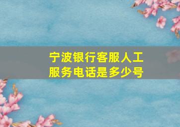 宁波银行客服人工服务电话是多少号