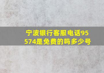 宁波银行客服电话95574是免费的吗多少号