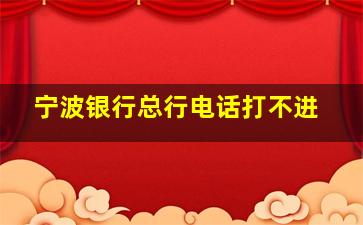 宁波银行总行电话打不进